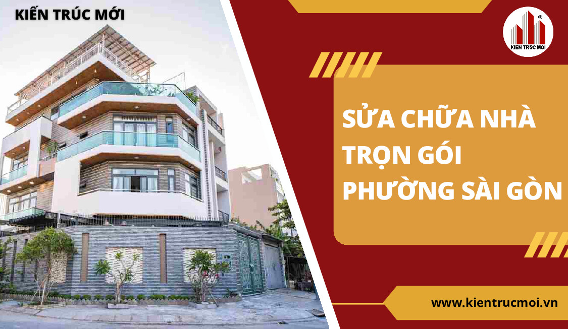 Sửa chữa nhà trọn gói phường Sài Gòn tại KIẾN TRÚC MỚI - Khảo sát miễn phí, tư vấn chuyên sâu từ A-Z